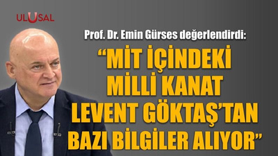 "MİT'in içindeki milli kanat Levent Göktaş'tan bazı bilgileri alıyor"